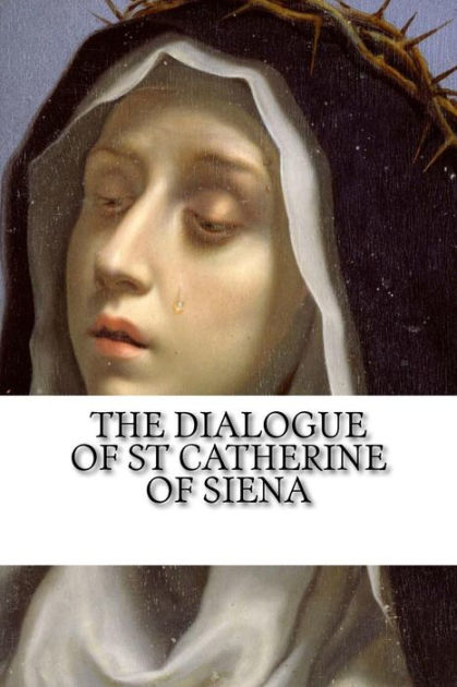 The Dialogue of Saint Catherine of Siena: A Revised Translation by St ...