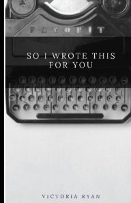 Title: So I Wrote This for You, Author: Victoria Ryan
