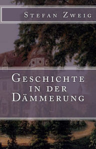 Title: Geschichte in der Dämmerung, Author: Stefan Zweig