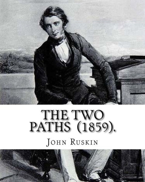 The Two Paths (1859). By: John Ruskin: Lectures delivered in 1858 and 1859.
