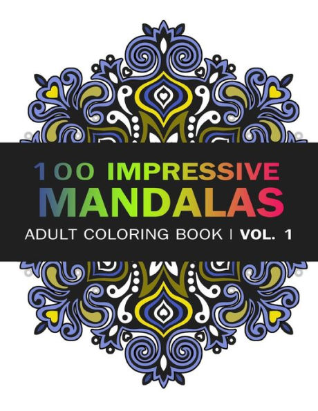 Mandala Coloring Book: 100 IMRESSIVE MANDALAS Adult Coloring BooK ( Vol. 1): Stress Relieving Patterns for Adult Relaxation, Meditation