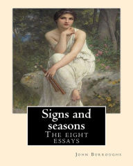 Title: Signs and seasons. By: John Burroughs: The eight essays, Author: John Burroughs
