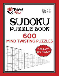 Title: Twisted Mind Sudoku Puzzle Book, 600 Mind Twisting Puzzles: 300 Easy and 300 Medium With Solutions, Author: Twisted Mind