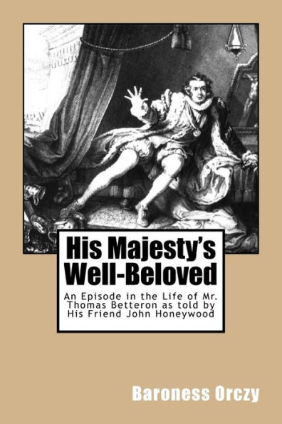 His Majesty's Well-Beloved: An Episode in the Life of Mr. Thomas Betteron as told by His Friend John Honeywood