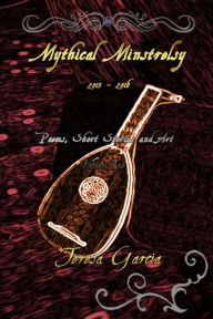 Title: Mythical Minstrelsy: Poems, Short Stories and Art 2015-2016, Author: Teresa Garcia