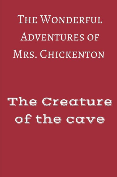 The Wonderful Adventures of Mrs Chickenton: The creature of the cave