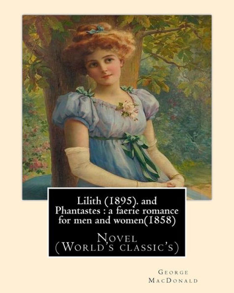 Lilith (1895). By George MacDonald: fantasy novel, and Phantastes: a faerie romance for men and women(1858), by George MacDonald: Novel (World's classic's)