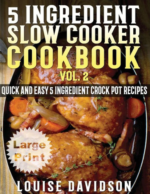 5 Ingredient Slow Cooker Cookbook - Volume 2 ***Large Print Edition ...