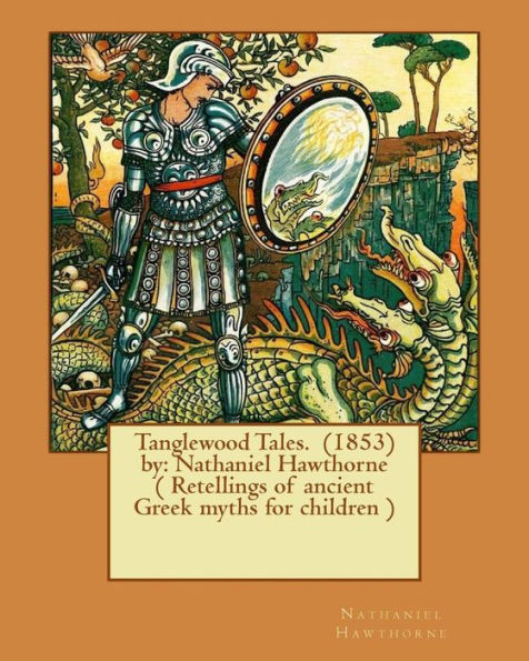 Tanglewood Tales. (1853) by: Nathaniel Hawthorne ( Retellings of ancient Greek myths for children )