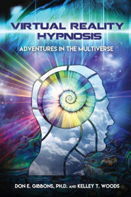Title: Virtual Reality Hypnosis: Adventures in the Multiverse, Author: Don E Gibbons PH D