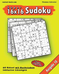 Title: 16x16 Super-Sudoku mit Buchstaben 10: 16x16 Buchstaben-Sudoku mit Lï¿½sungen, Ausgabe 10, Author: Thomas Schreier