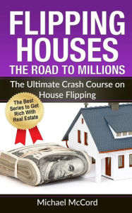 Title: Flipping Houses: The Road to Millions: The Ultimate Crash Course on House Flipping, Author: Michael McCord