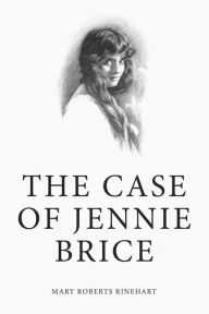 Title: The Case of Jennie Brice, Author: Mary Roberts Rinehart