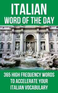 Title: Italian Word of the Day: 365 High Frequency Words to Accelerate Your Italian Vocabulary, Author: Word of the Day