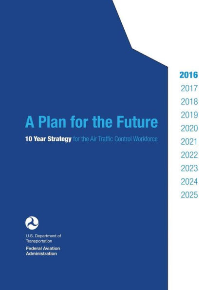 A Plan for the Future: 10 Year Strategy for the Air Traffic Control Workforce