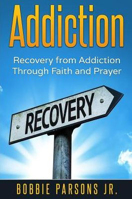 Addiction Recovery from Addiction Through Faith and Prayer