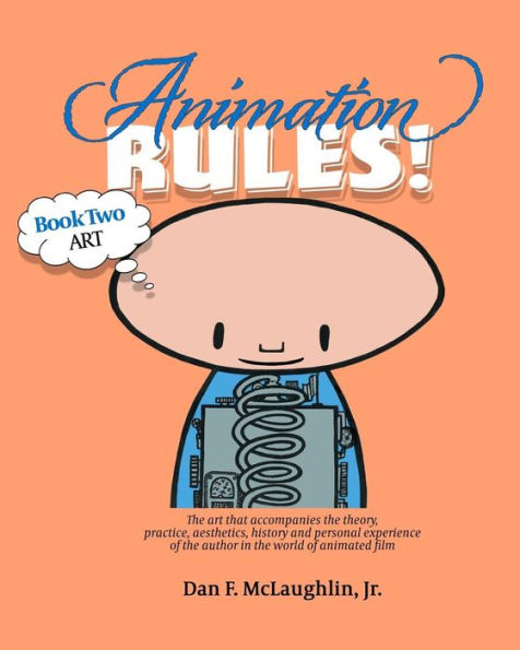 Animation Rules!: Book Two: Art: The art that accompanies the lectures on the theory, practice, aesthetics, history and personal experiences of the author in the world of animated film