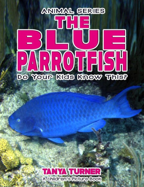 THE BLUE PARROTFISH Do Your Kids Know This?: A Children's Picture Book