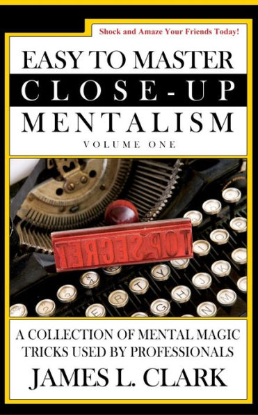 Easy to Master Close-Up Mentalism: A Collection of Mental Magic Tricks Used by Professionals