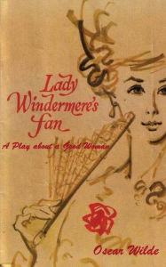 Title: Lady Windermere's Fan: A Play about a Good Woman, Author: Oscar Wilde