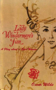 Lady Windermere's Fan: A Play about a Good Woman