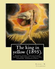 Title: The king in yellow (1895). By: Robert W. Chambers: The King in Yellow is a book of short stories, Genre: Decadent literature, horror, supernatural, Author: Robert W Chambers