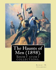 Title: The Haunts of Men (1898). By: Robert W. Chambers: Short story collections.Contents: 