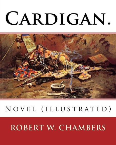 Cardigan. By: Robert W. Chambers: Novel (illustrated)