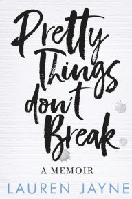 Title: Pretty Things Don't Break: A Memoir, Author: Lauren Jayne