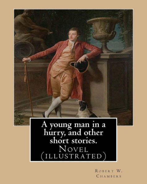 A young man in a hurry, and other short stories. By: Robert W. Chambers: Novel (illustrated)