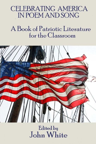 Celebrating America in Poem and Song: A Book of Patriotic Literature for the Classroom