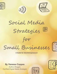 Title: Social Media Strategies for Small Businesses: A Guide for Solo-Entrepreneurs!, Author: Vanessa Coppes
