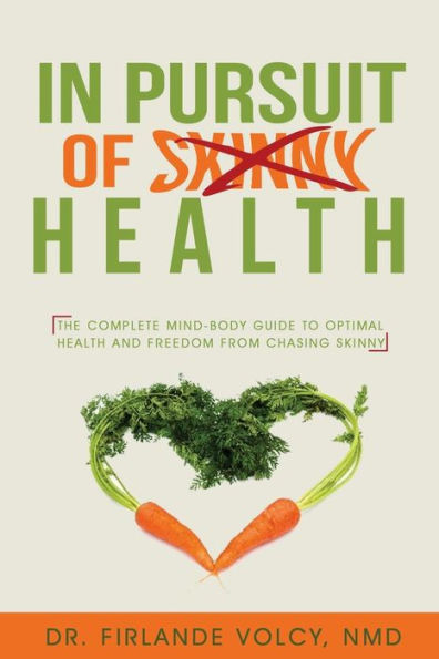 In Pursuit of Health: The Complete Mind-Body Guide to Optimal Health and Freedom from Chasing Skinny