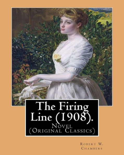 The Firing Line (1908). By: Robert W. Chambers: Novel (Original Classics)