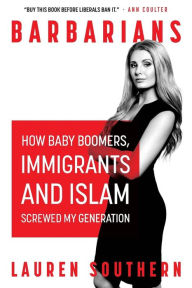 Title: Barbarians: How Baby Boomers, Immigrants, and Islam Screwed My Generation, Author: Lauren Southern