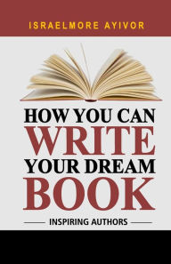 Title: How You Can Write Your Dream Book, Author: Israelmore Ayivor