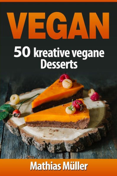 Vegan: 100 kreative vegane Desserts