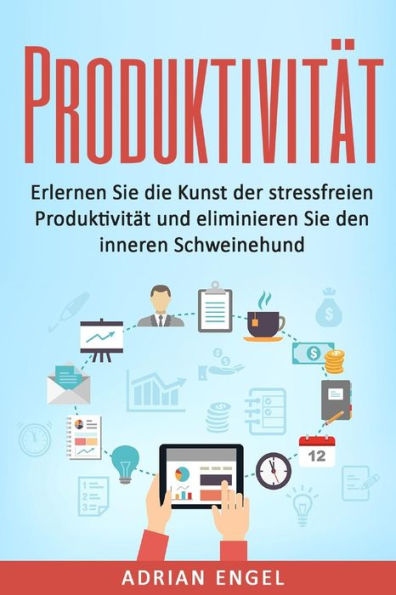 Produktivitï¿½t: Erlernen Sie die Kunst der stressfreien Produktivitï¿½t und eliminieren Sie den inneren Schweinehund