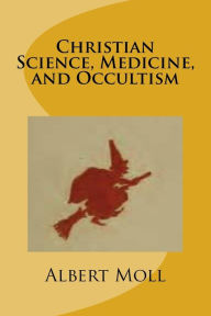 Title: Christian Science, Medicine, and Occultism, Author: Albert Moll