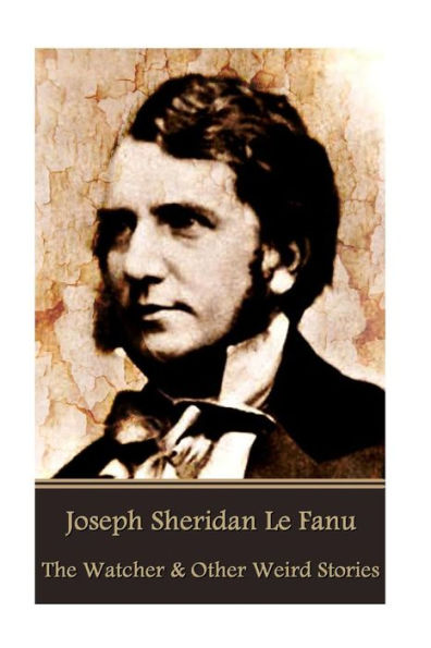 Joseph Sheridan Le Fanu - The Watcher & Other Weird Stories