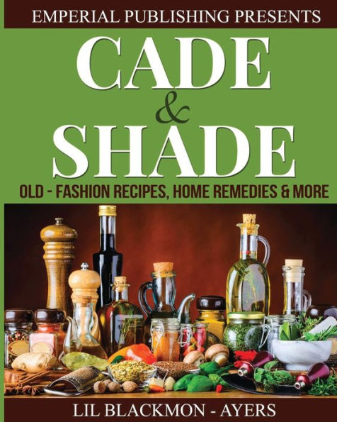 Cade & Shade Old Fashion Recipes, Home Remedies & More