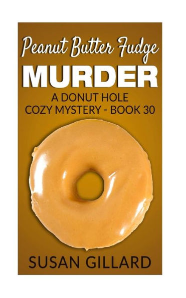 Peanut Butter Fudge Murder: A Donut Hole Cozy Mystery - Book 30