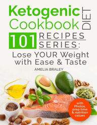 Title: Ketogenic Diet Cookbook: 101 Recipes Series: Lose your Weight with Ease and Tast, Author: Amelia Braley