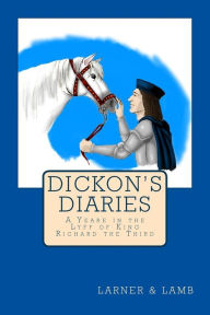 Title: Dickon's Diaries: A Yeare in the Lyff of King Richard the Third, Author: Susan K Lamb