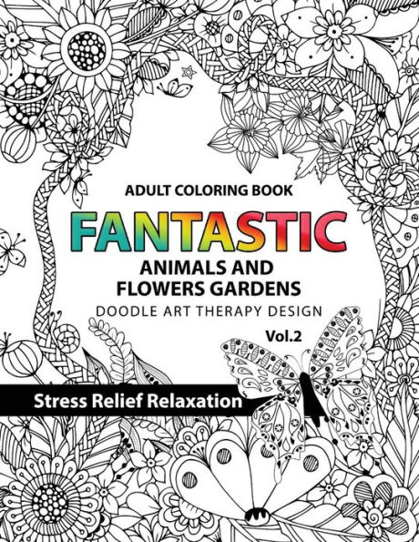 Fantastic Animals and Flowers Garden: Adult coloring book doodle art therapy design stress relief relaxation (garden coloring books for adults)