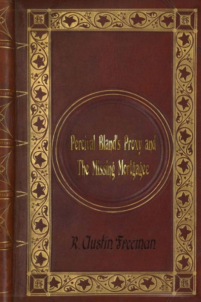 R. Austin Freeman - Percival Bland's Proxy and The Missing Mortgagee