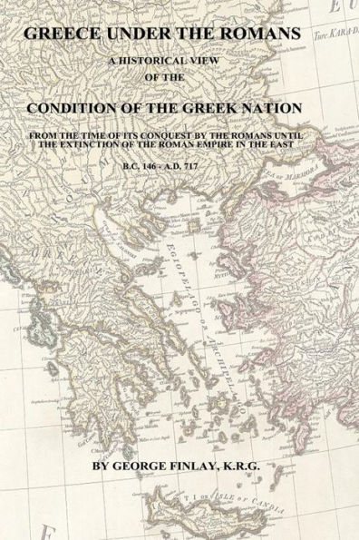 Greece Under the Romans: A Historical View of the Condition of the Greek Nation