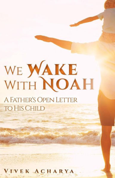 We Wake With Noah: A Father's Open Letter to His Child