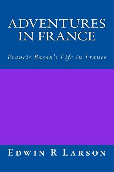 Adventures in France: A Rephrasing of Sir Francis Bacon's Life In France