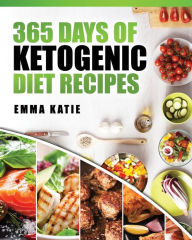 Title: 365 Days of Ketogenic Diet Recipes: (Ketogenic, Ketogenic Diet, Ketogenic Cookbook, Keto, For Beginners, Kitchen, Cooking, Diet Plan, Cleanse, Healthy, Low Carb, Paleo, Meals, Whole Food, Weight Loss), Author: Emma Katie